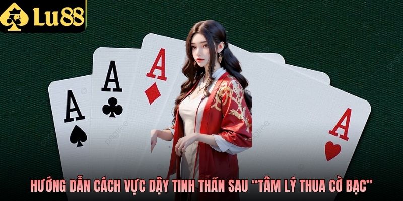 Hướng dẫn cách vực dậy tinh thần sau “tâm lý thua cờ bạc”